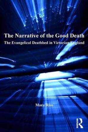 The Narrative of the Good Death: The Evangelical Deathbed in Victorian England by Mary Riso