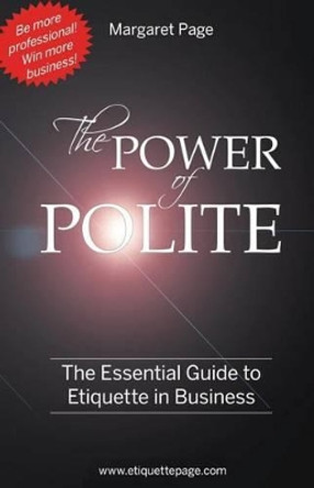 The Power of Polite: A Guide to Etiquette in Business by Margaret Page 9780978155001