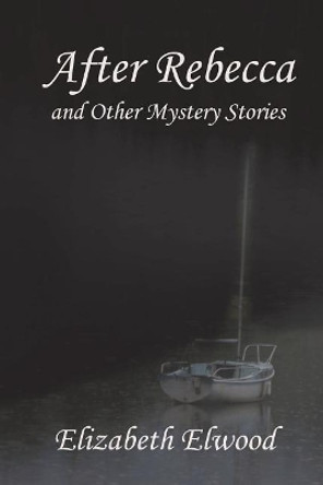 After Rebecca and Other Mystery Stories by Elizabeth Elwood 9780978272456