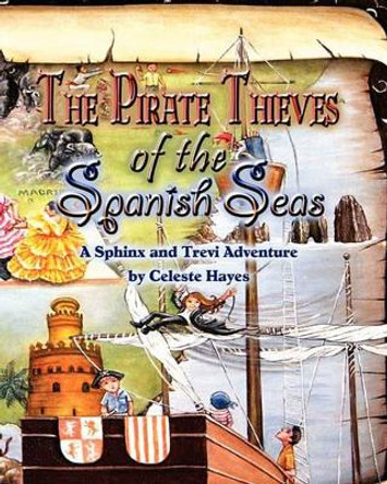 The Pirate Thieves of The Spanish Seas: A Sphinx and Trevi Adventure by Celeste Hayes 9780978569518