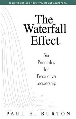 The Waterfall Effect: Six Principles for Productive Leadership by Paul H Burton 9780981891149