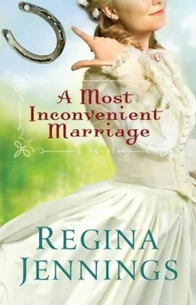 A Most Inconvenient Marriage by Regina Jennings 9780764211409