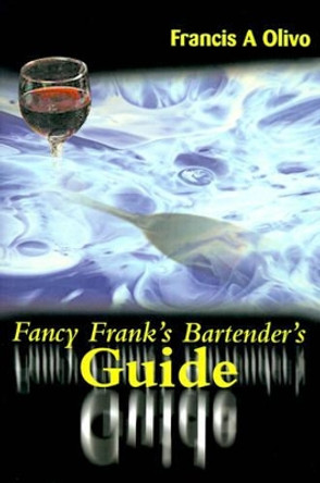 Fancy Frank's Bartender's Guide by Francis a Olivo 9780595122639