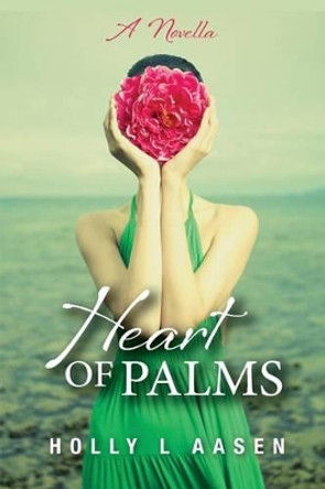 Heart of Palms: A Novella by Holly L Aasen 9780692281802