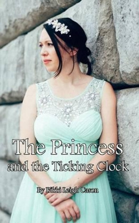 The Princess and the Ticking Clock by Rikki Leigh Cason 9780692464465