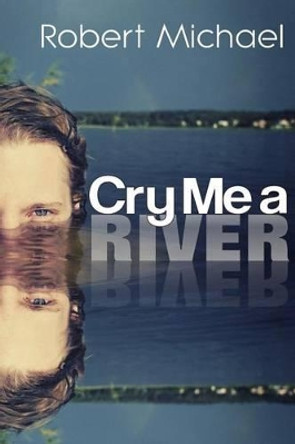 Cry Me A River by Robert a Michael 9780615728629