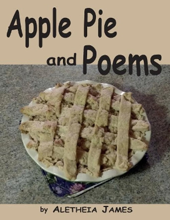 Apple Pie and Poems by Aletheia James 9780997931730