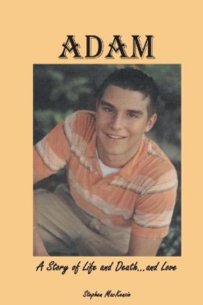 Adam: A Story of Life and Death...and Love by Stephen MacKenzie 9780997931754
