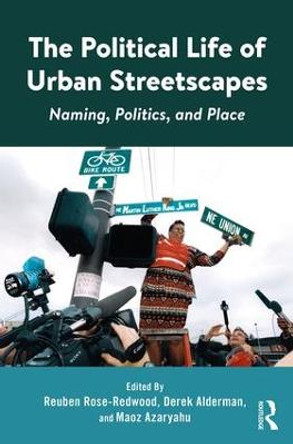 The Political Life of Urban Streetscapes: Naming, Politics, and Place by Reuben Rose-Redwood