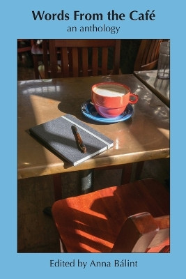 Words From the Cafe: An Anthology by Anna Bálint 9780997946895