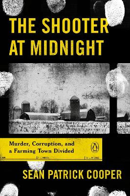 The Shooter At Midnight: Murder, Corruption, and a Farming Town Divided by Sean Patrick Cooper 9780143135449