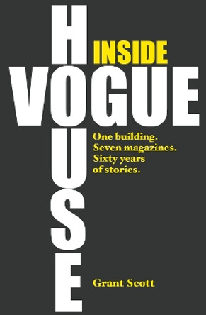 Inside Vogue House: One Building, Seven Magazines, Sixty Years of Stories by Grant Scott 9781903360279