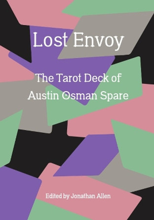 Lost Envoy, revised and updated edition: The Tarot Deck of Austin Osman Spare by Jonathan Allen 9781913689735