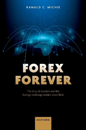 Forex Forever: The City of London and the Foreign Exchange Market since 1850 by Ranald C. Michie 9780198903697