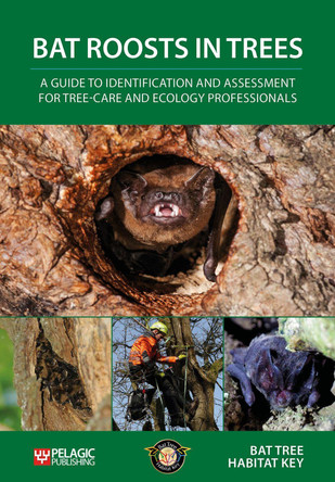 Bat Roosts in Trees: A Guide to Identification and Assessment for Tree-Care and Ecology Professionals by Bat Tree Habitat Key