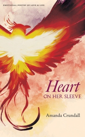 Heart On Her Sleeve: Emotional Poetry of Love & Life by Amanda Crundall 9781915200648