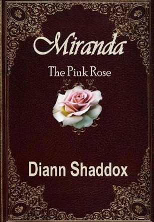 Miranda: The Pink Rose by Diann Shaddox 9780997611151