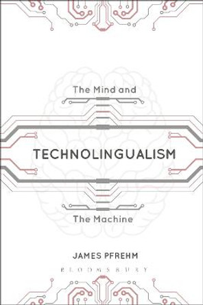 Technolingualism: The Mind and the Machine by James Pfrehm