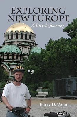 Exploring New Europe: A Bicycle Journey by Barry D Wood 9780997695908
