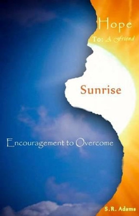 Hope To A Friend: Sunrise: Encouragement to Overcome by S R Adams 9780997746501