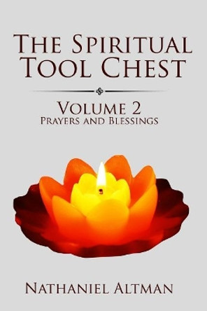 The Spiritual Tool Chest: Volume 2: Prayers and Blessings by Nathaniel Altman 9780997972030