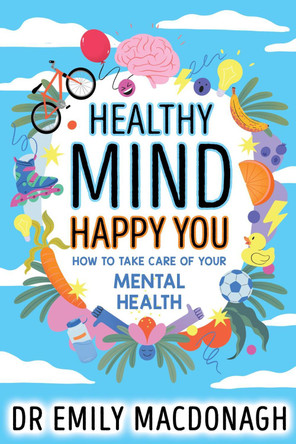 Healthy Mind, Happy You: How to Take Care of Your Mental Health by Dr Emily MacDonagh 9780702323195