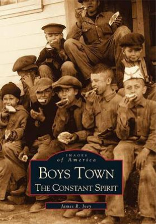 Boys Town: The Constant Spirit by James E. Ivey 9780738508276