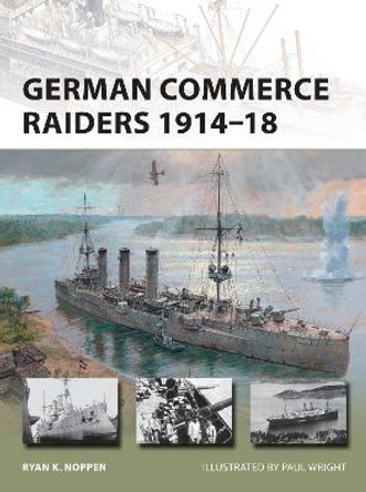 German Commerce Raiders 1914-18 by Ryan K. Noppen