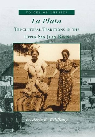 La Plata: Tri-Cultural Traditions in the Upper San Juan Basin by Frederic B. Wildfang 9780738520506