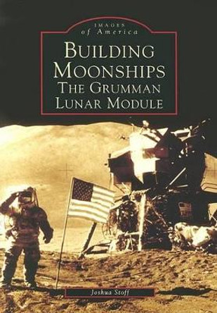 Building Moonships: The Grumman Lunar Module by Joshua Stoff 9780738535869