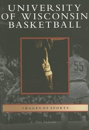 University of Wisconsin Basketball by Dave Anderson 9780738541211