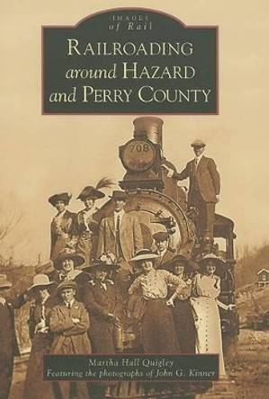 Railroading Around Hazard and Perry County by Martha Hall Quigley 9780738542737