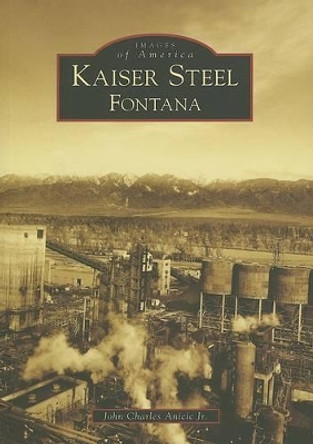Kaiser Steel Fontana, Ca by John Charles, Jr. Anicic 9780738546506
