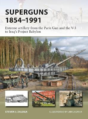 Superguns 1854-1991: Extreme artillery from the Paris Gun and the V-3 to Iraq's Project Babylon by Steven J. Zaloga