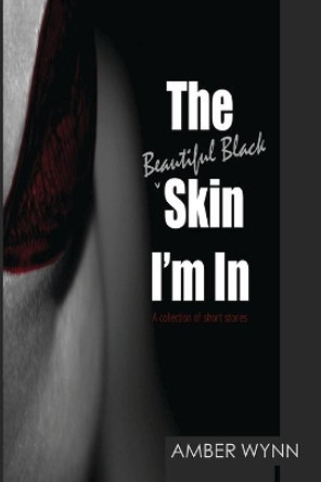 The Beautiful Black Skin I'm In by Amber Wynn 9780998085623