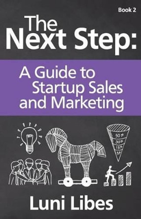 The Next Step: A Startup Guide to Sales & Marketing by Luni Libes 9780998094717