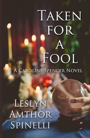 Taken for a Fool: A Caroline Spencer Novel by Leslyn Amthor Spinelli 9780998112404