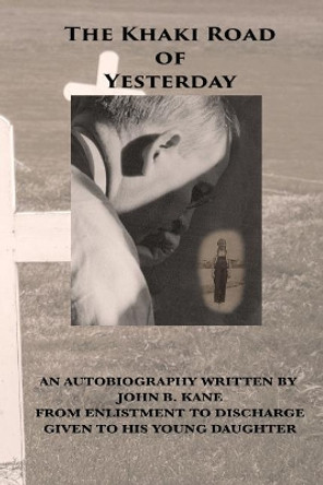 The Khaki Road of Yesterday by John B Kane 9780998154022