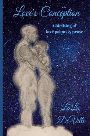 Love's Conception: A birthing of love poems & prose by Lala Deville 9780998157139