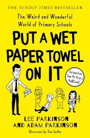 Put A Wet Paper Towel on It: The Weird and Wonderful World of Primary Schools by Lee Parkinson 9780008474218
