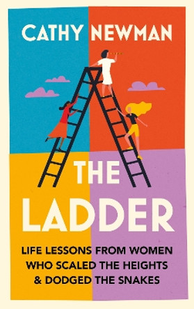 The Ladder: Life Lessons from Women Who Scaled the Heights & Dodged the Snakes by Cathy Newman 9780008567460