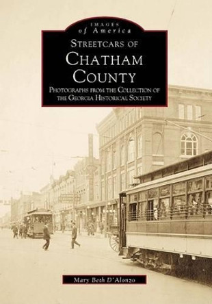 Streetcars of Chatham County: Photographs from the Collection of the Georgia Historical Society by Mary Beth D'Alonzo 9780738501796
