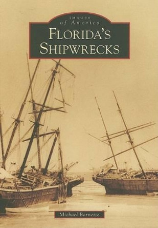 Florida's Shipwrecks by Michael Barnette 9780738554136