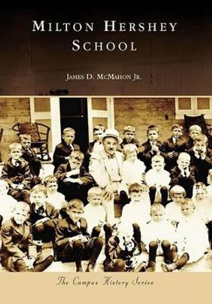 Milton Hershey School by James D McMahon, Jr 9780738556611