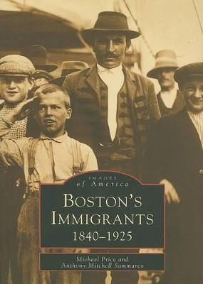 Boston's Immigrants, Massachusetts: 1840 - 1925 by Michael Price 9780738556758