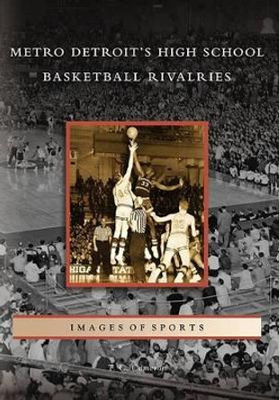 Metro Detroit's High School Basketball Rivalries by T. C. Cameron 9780738560144