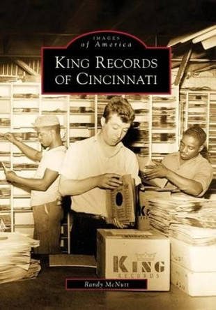 King Records of Cincinnati, Oh by Randy Mcnutt 9780738560793