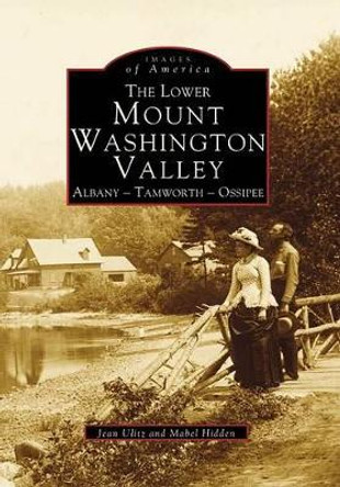 The Lower Mount Washington Valley: Albany - Tamworth - Ossipee by Jean Ulitz 9780738562216