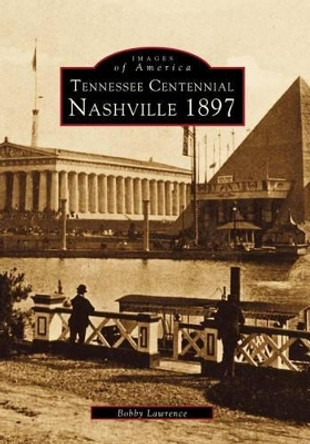 Tennessee Centennial: Nashville 1897 by Bobby Lawrence 9780738568690