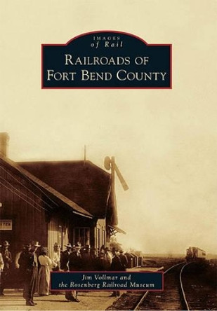 Railroads of Fort Bend County by Jim Vollmar 9780738579016